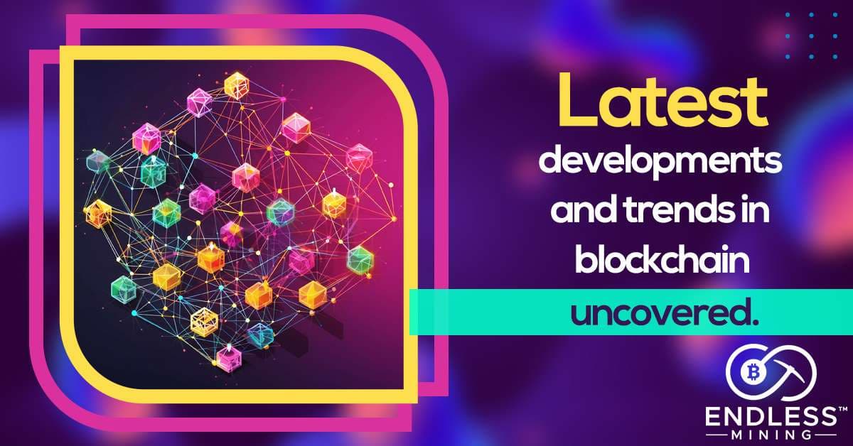 latest-developments-and-trends-in-blockchain-uncovered